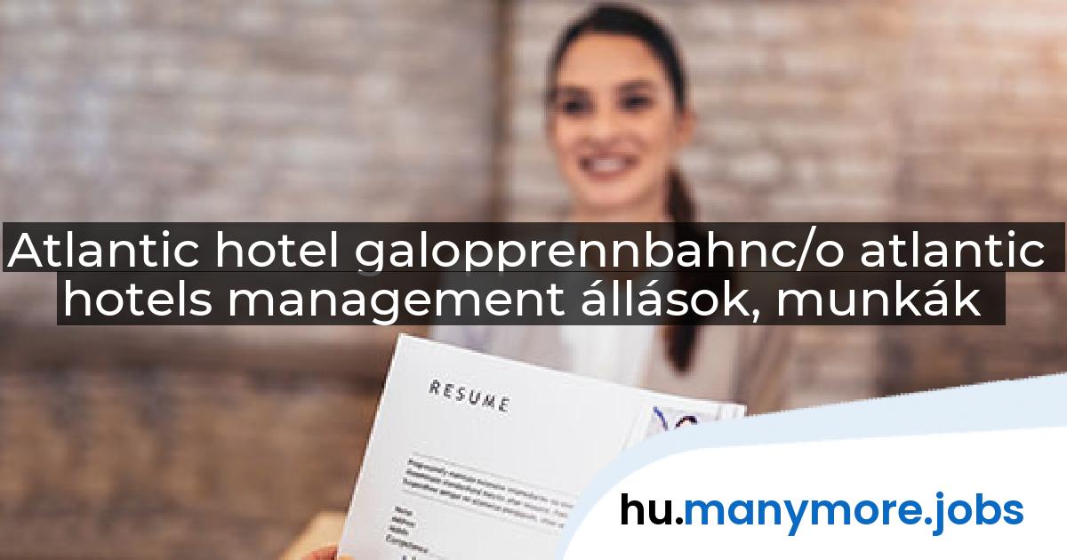 Atlantic hotel galopprennbahnc/o atlantic hotels management állások, munkák | manymore.jobs