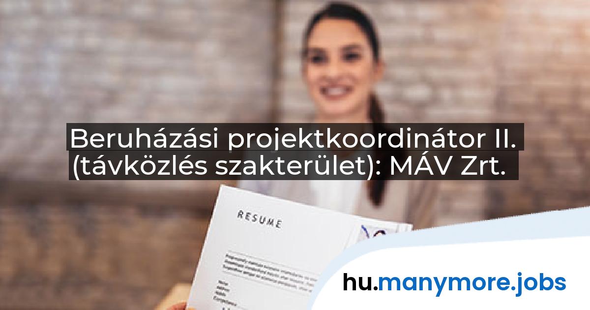 Beruházási projektkoordinátor II. (távközlés szakterület): MÁV Zrt. | manymore.jobs