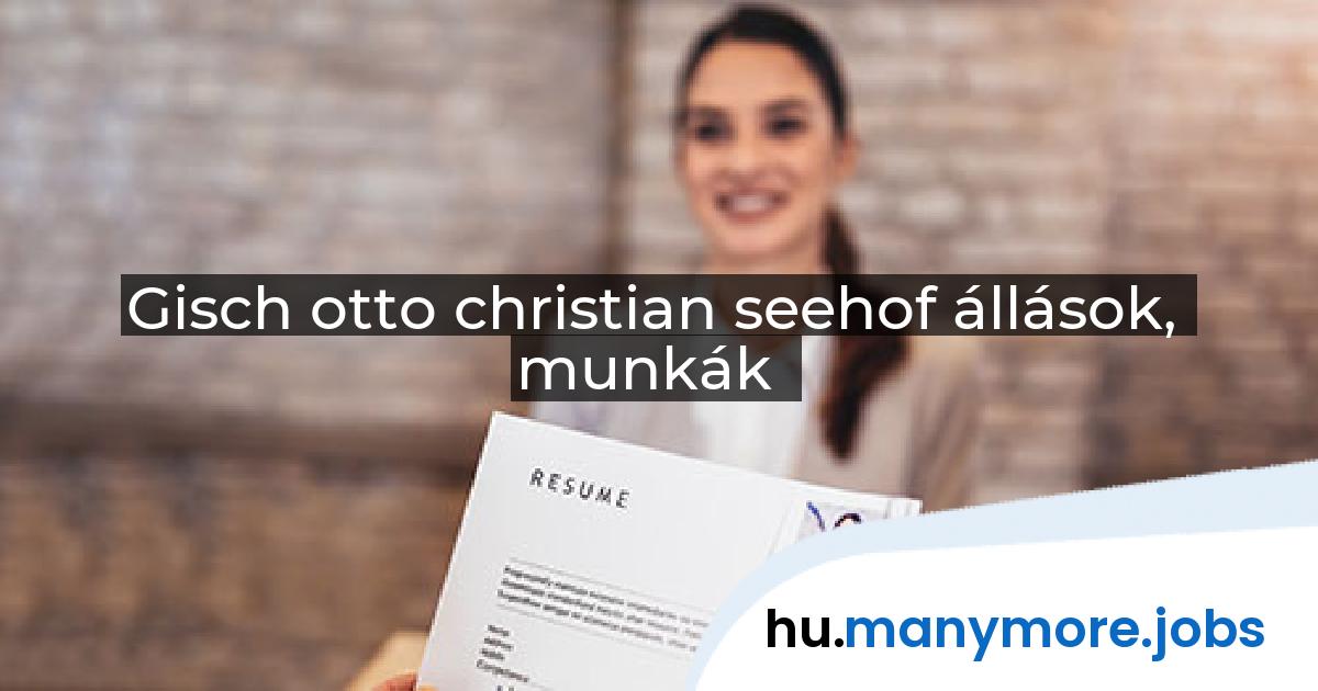 Gisch otto christian seehof állások, munkák | manymore.jobs