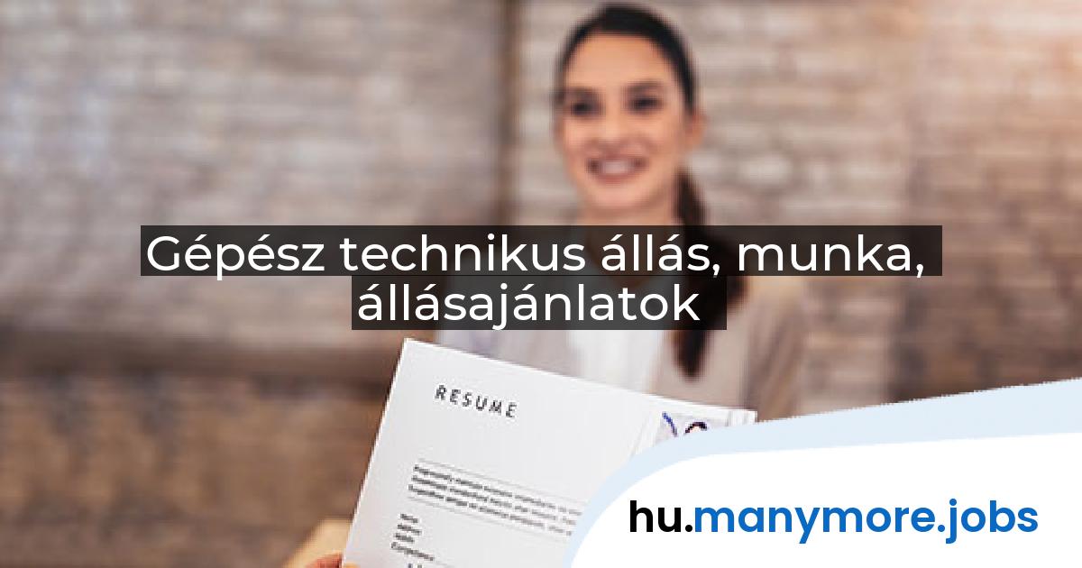 Gépész technikus állás, munka, állásajánlatok | manymore.jobs