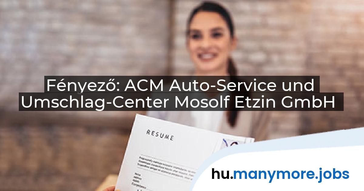 Fényező: ACM Auto-Service und Umschlag-Center Mosolf Etzin GmbH | manymore.jobs