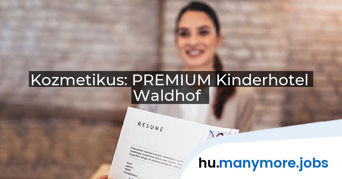 Kozmetikus: PREMIUM Kinderhotel Waldhof | manymore.jobs