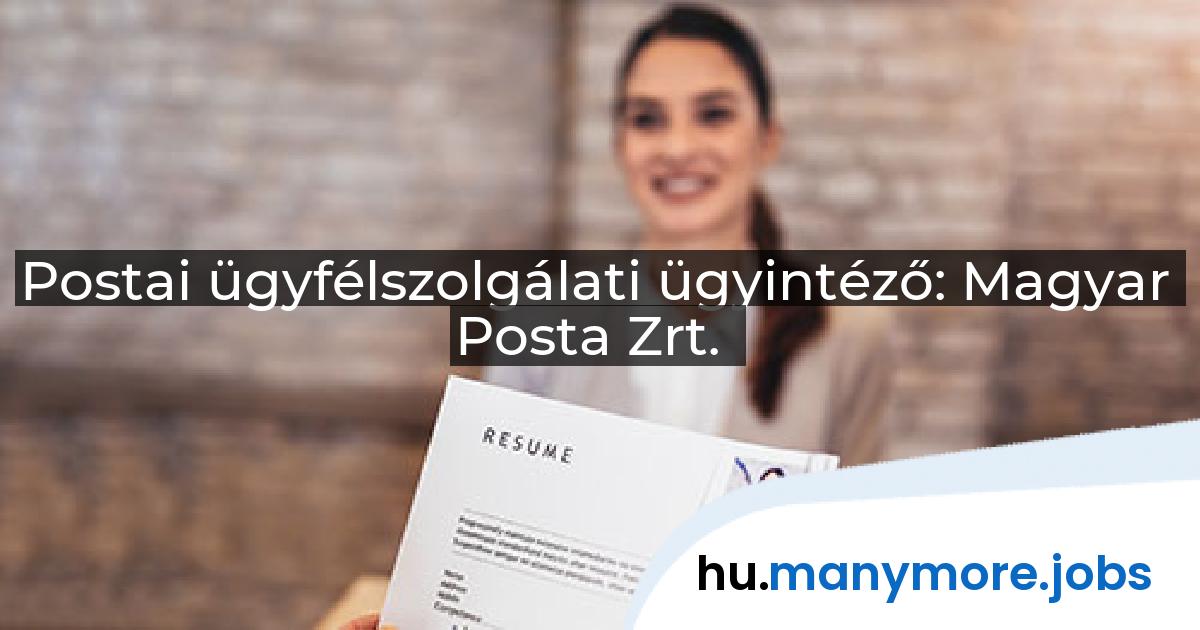 Postai ügyfélszolgálati ügyintéző: Magyar Posta Zrt. | manymore.jobs