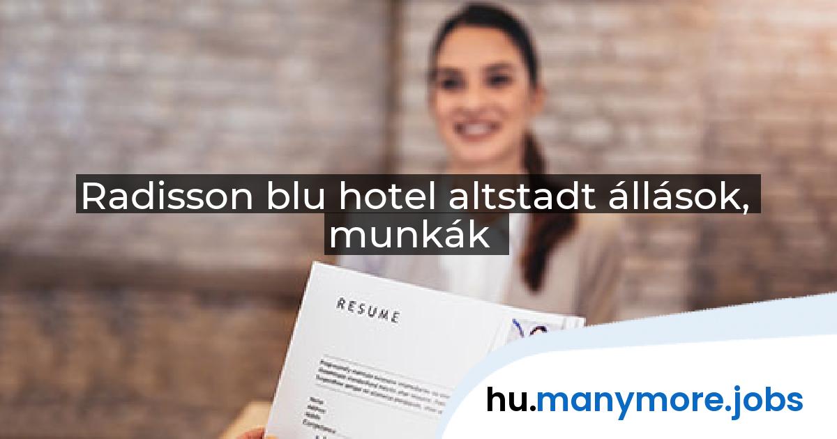 Radisson blu hotel altstadt állások, munkák | manymore.jobs